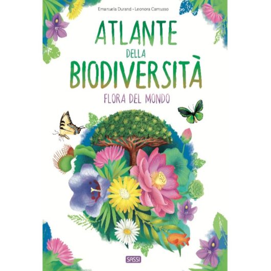 L'ATLANTE DELLA BIODIVERSITA'. FLORA DEL MONDO SASSI Editore